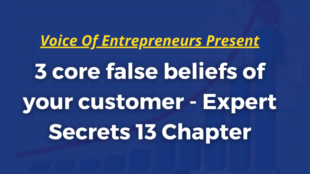 3 core false beliefs of your customer – Expert Secrets 13 Chapter